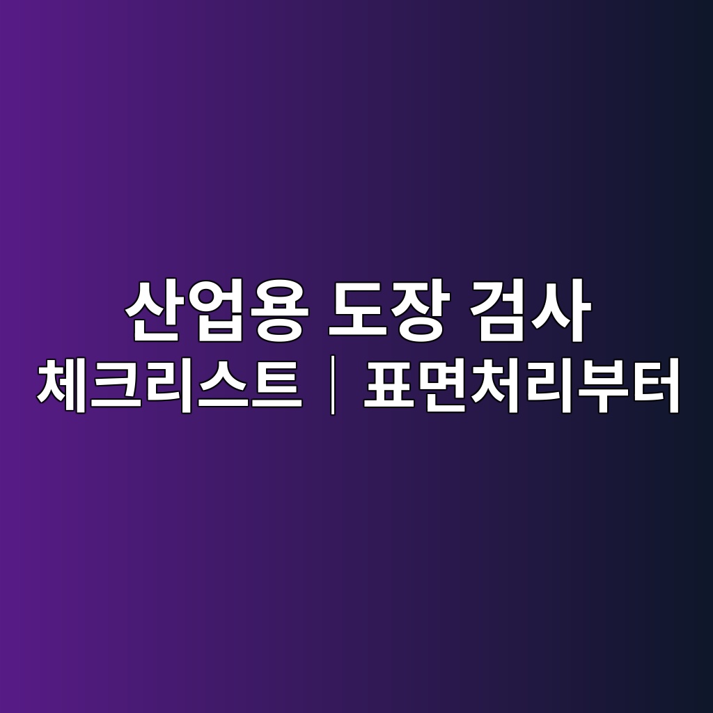 산업용 도장 검사 체크리스트|표면처리부터 최종 DFT 검사까지 현장 점검방법 1 ec82b0ec9785ec9aa9 eb8f84ec9ea5 eab280ec82ac ecb2b4ed81aceba6acec8aa4ed8ab8efbd9ced919ceba9b4ecb298eba6acebb680ed84b0 1789039306