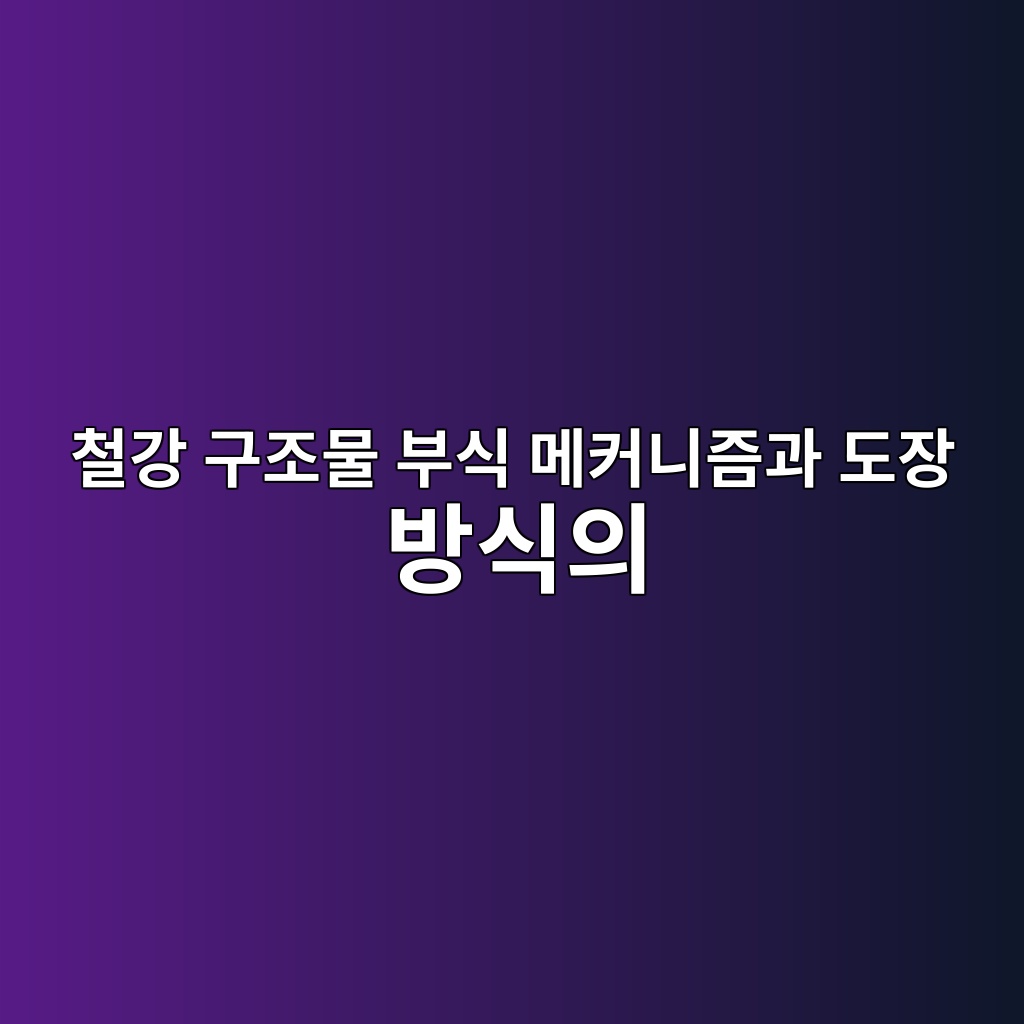 철강 구조물 부식 메커니즘과 도장 방식의 기본 원리|녹 발생 원인과 방식도장 이해하기 1 ecb2a0eab095 eab5aceca1b0ebacbc ebb680ec8b9d eba994ecbba4eb8b88eca698eab3bc eb8f84ec9ea5 ebb0a9ec8b9dec9d98 1789028663