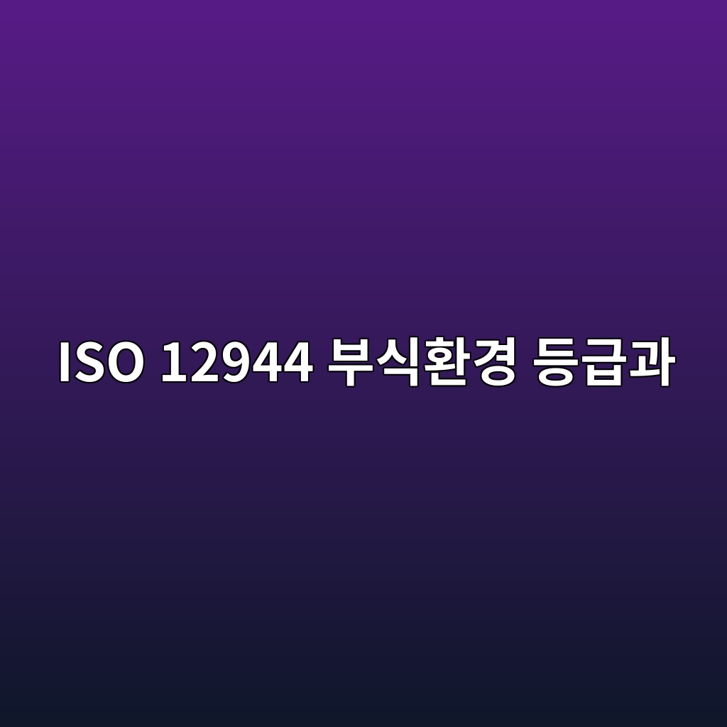 ISO 12944 부식환경 등급과 도장시스템 선정방법 1 iso 12944 ebb680ec8b9ded9998eab2bd eb93b1eab889eab3bc 1789007435